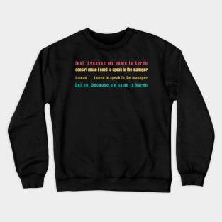 just because my name is Karen, doesn't mean I need to speak to the manager Crewneck Sweatshirt